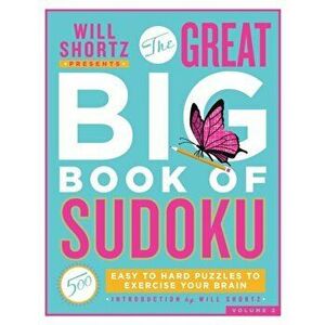 Will Shortz Presents the Great Big Book of Sudoku Volume 2: 500 Easy to Hard Puzzles to Exercise Your Brain, Paperback - Will Shortz imagine