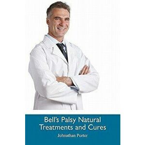 Bell's Palsy Natural Treatments and Cures, Paperback - Johnathan Porter imagine
