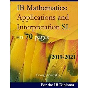 IB Mathematics: Applications and Interpretation SL in 70 pages: 2019-2021, Paperback - George Feretzakis imagine