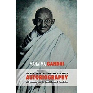 The Story of My Experiments with Truth: Mahatma Gandhi's Autobiography with a Foreword by the Gandhi Research Foundation, Paperback - Mahadev Desai imagine