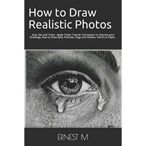 How to Draw Realistic Photos: Easy Tips and Tricks - Apply These 7 Secret Techniques To Improve your Drawings, How to Draw Eyes, Portraits, Dogs and, imagine