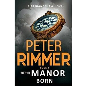 To the Manor Born: The Brigandshaw Chronicles Book 4, Paperback - Peter Rimmer imagine
