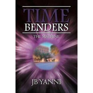 Time Benders: The Machine, Paperback - Jb Yanni imagine