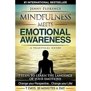 Mindfulness Meets Emotional Awareness: 7 Steps to Learn the Language of Your Emotions. Change Your Perspective. Change Your Life, Paperback - Jenny Fl imagine