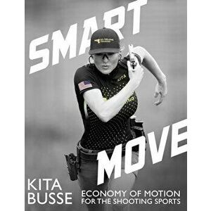 Smart Move: Economy of Motion for the Shooting Sports, Paperback - Kita Busse imagine