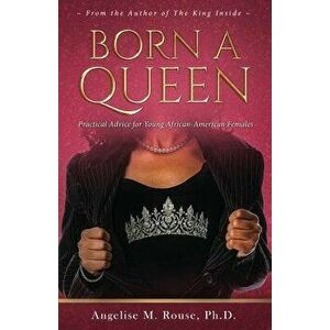 Born a Queen: Practical Advice for Young African-American Females, Paperback - Angelise M. Rouse imagine