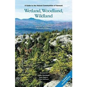 Wetland, Woodland, Wildland: A Guide to the Natural Communities of Vermont, 2nd Edition, Paperback - Elizabeth H. Thompson imagine