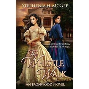 The Whistle Walk: Ironwood Plantation Family Saga Book One, Paperback - Stephenia H. McGee imagine