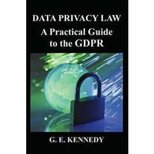 Data Privacy Law: A Practical Guide to the GDPR, Paperback - Gwen Kennedy imagine