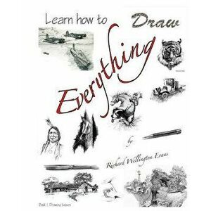 Learn How to Draw Everything, Paperback - Richard W. Evans imagine