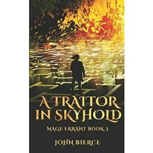 A Traitor in Skyhold: Mage Errant Book 3, Paperback - John Bierce imagine