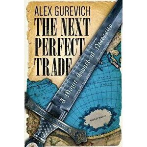 The Next Perfect Trade: A Magic Sword of Necessity, Paperback - Alex Gurevich imagine