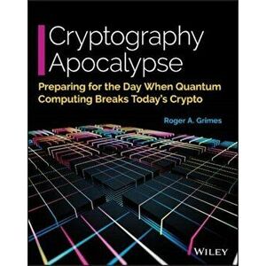 Cryptography Apocalypse: Preparing for the Day When Quantum Computing Breaks Today's Crypto, Paperback - Roger A. Grimes imagine