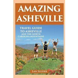 Amazing Asheville: Travel Guide to Asheville and the North Carolina Mountains, Paperback - Lan Sluder imagine