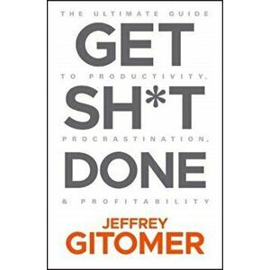 Get Sh*t Done: The Ultimate Guide to Productivity, Procrastination, and Profitability, Hardcover - Jeffrey Gitomer imagine