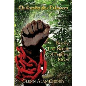 Quilombo dos Palmares: Brazil's Lost Nation of Fugitive Slaves, Paperback - Glenn Alan Cheney imagine