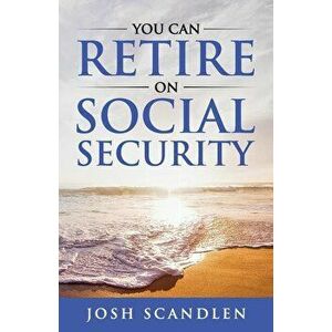 You CAN RETIRE On Social Security, Paperback - Josh Scandlen imagine