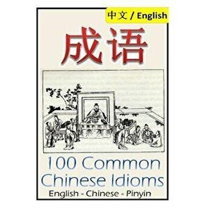 Chengyu: 100 Common Chinese Idioms: Illustrated with Pinyin and Stories!, Paperback - Dragon Reader imagine