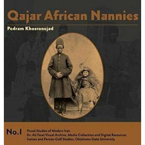 Qajar African Nannies: African Slaves and Aristocratic Babies, Hardcover - Pedram Khosronejad imagine