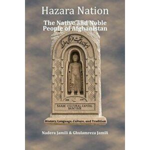 Hazara Nation: The Native and Noble People of Afghanistan, Paperback - Ghulamreza Jamili imagine