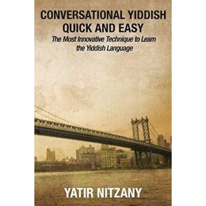 Conversational Yiddish Quick and Easy: The Most Innovative Technique to Learn the Yiddish Language, Paperback - Yatir Nitzany imagine
