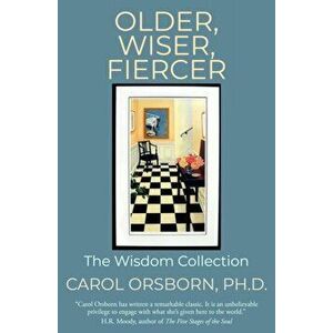 Older, Wiser, Fiercer: The Wisdom Collection, Paperback - Carol Orsborn Ph. D. imagine