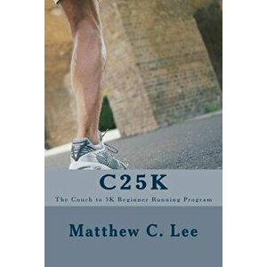 C25k: The Couch to 5k Beginner Running Program, Paperback - Matthew C. Lee imagine
