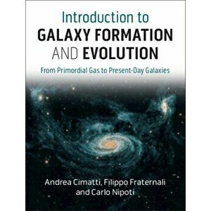 Introduction to Galaxy Formation and Evolution: From Primordial Gas to Present-Day Galaxies, Hardcover - Andrea Cimatti imagine