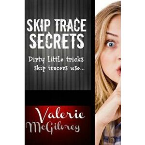 Skip Trace Secrets: Dirty little tricks skip tracers use..., Paperback - Valerie McGilvrey imagine