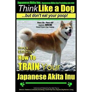 Japanese Akita Inu, Japanese Akita Inu Training AAA AKC: Think Like a Dog, But Don't Eat Your Poop!: Japanese Akita Inu Breed Expert Training - Here's imagine