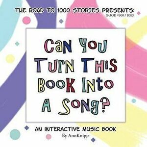 Can You Turn This Book Into A Song?: An Interactive Music Book, Paperback - Ann Knipp imagine