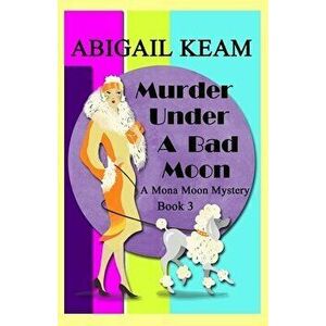 Murder Under A Bad Moon: A 1930s Mona Moon Mystery Book 3, Paperback - Abigail Keam imagine