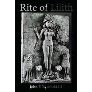 Rite of Lilith, Paperback - John F. Rychlicki III imagine