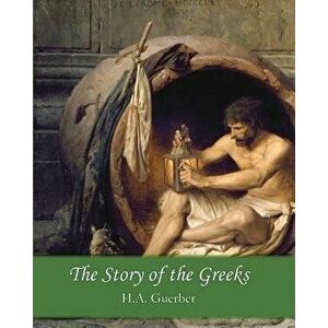 The Story of the Greeks, Paperback - H. a. Guerber imagine