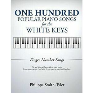 One Hundred Popular Piano Songs for the White Keys, Paperback - Philippa Smith-Tyler imagine