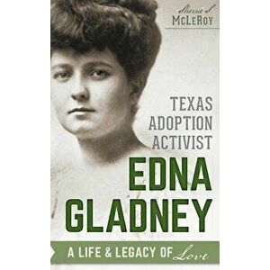 Texas Adoption Activist Edna Gladney: A Life & Legacy of Love, Hardcover - Sherrie S. McLeRoy imagine