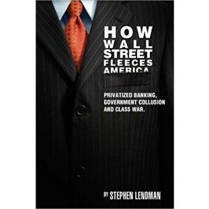 How Wall Street Fleeces America: Privatized Banking, Government Collusion and Class War, Paperback - Stephen Lendman imagine