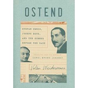 Ostend: Stefan Zweig, Joseph Roth, and the Summer Before the Dark, Hardcover - Volker Weidermann imagine
