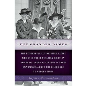 The Grandes Dames: The Wonderfully Uninhibited Ladies Who Used Their Wealth & Position to Create American Culture in Their Own Images fro, Paperback - imagine