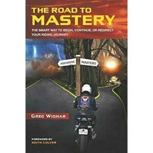 The Road to Mastery: The Smart Way to Begin, Continue, or Redirect Your Riding Journey, Paperback - Greg Widmar imagine