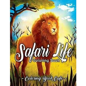 Safari Life Coloring Book: Safari Life Coloring Book: An Adult Coloring Book Featuring Magnificent African Safari Animals and Beautiful Savanna L, Pap imagine