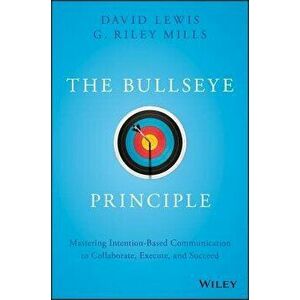 The Bullseye Principle: Mastering Intention-Based Communication to Collaborate, Execute, and Succeed, Hardcover - David Lewis imagine