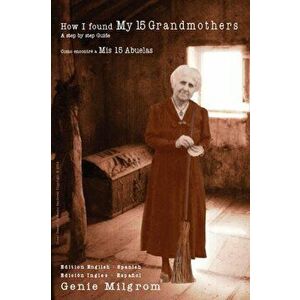 How I Found My 15 Grandmothers -Como Encontre A Mis 15 Abuelas: A Step by Step Guide-Una Guia Paso a Paso, Paperback - Genie Milgrom imagine