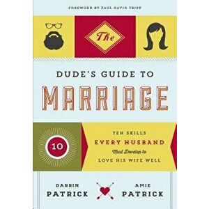 The Dude's Guide to Marriage: Ten Skills Every Husband Must Develop to Love His Wife Well, Paperback - Darrin Patrick imagine