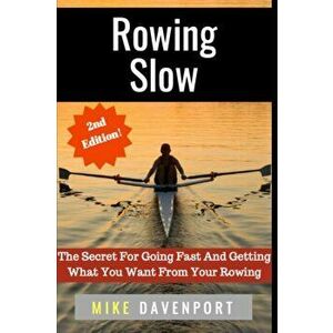 Rowing Slow: The Secret For Going Fast And Getting What You Want From Your Rowing, Paperback - Peter Martin imagine