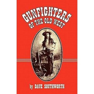 Gunfighters of the Old West, Paperback - Dave Southworth imagine