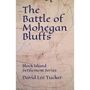 The Battle of Mohegan Bluffs: Block Island Settlement Series, Paperback - David Lee Tucker imagine