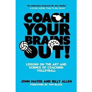 Coach Your Brains Out: Lessons On The Art And Science Of Coaching Volleyball, Paperback - Billy Allen imagine