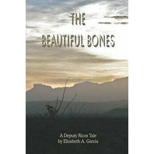The Beautiful Bones: a Deputy Ricos Tale, Paperback - Elizabeth A. Garcia imagine