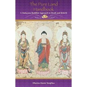 The Pure Land Handbook: A Mahayana Buddhist Approach to Death and Rebirth, Paperback - Master Yonghua imagine